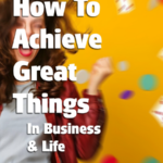 how to achieve great things