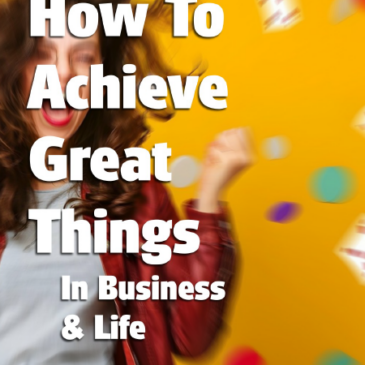 How to Achieve Great Things in Business & Life (Free)
